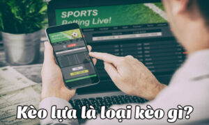 Kèo lựa trong cá cược bóng đá là gì?